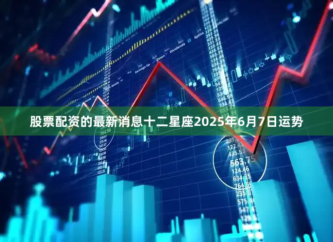 股票配资的最新消息十二星座2025年6月7日运势