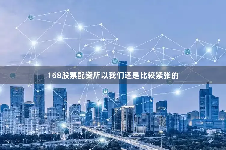 168股票配资所以我们还是比较紧张的