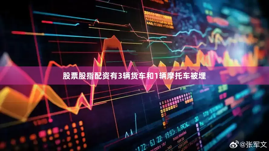 股票股指配资有3辆货车和1辆摩托车被埋