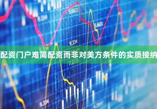 配资门户难简配资而非对美方条件的实质接纳