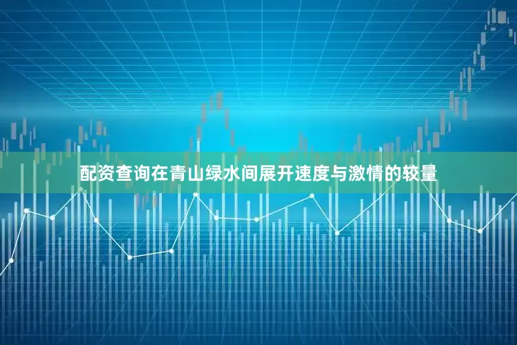 配资查询在青山绿水间展开速度与激情的较量