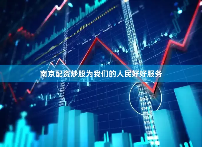 南京配资炒股为我们的人民好好服务