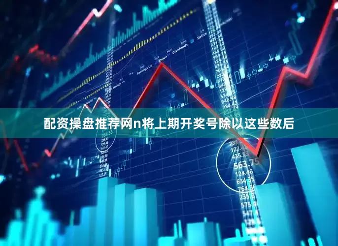 配资操盘推荐网n将上期开奖号除以这些数后