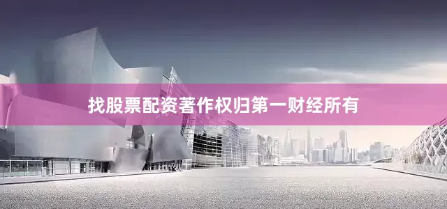 找股票配资著作权归第一财经所有