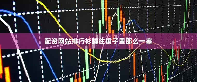 配资网站排行衫脚往裙子里那么一塞