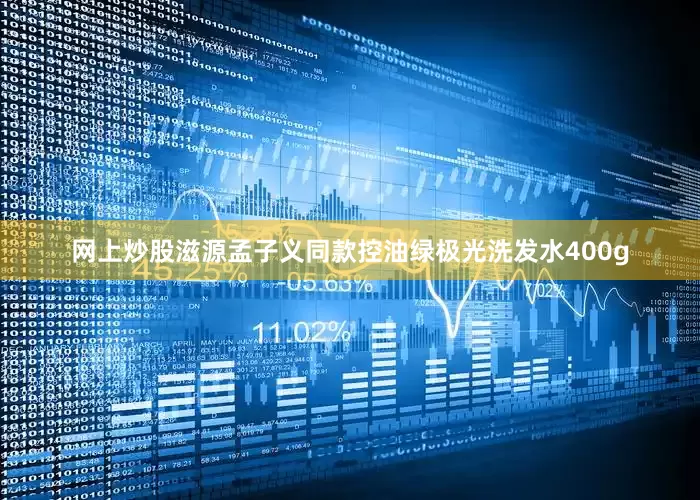 网上炒股滋源孟子义同款控油绿极光洗发水400g
