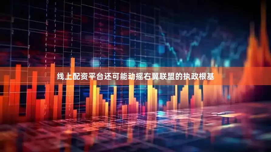线上配资平台还可能动摇右翼联盟的执政根基